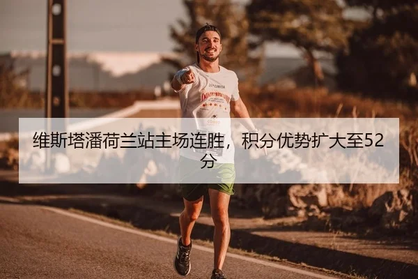 维斯塔潘荷兰站主场连胜，积分优势扩大至52分